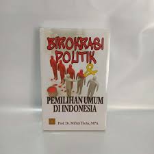 Cover BIROKRASI POLITIK DAN PEMILIHAN UMUM DI INDONESIA / Prof.Dr. MIFTAH THOHA, MPA