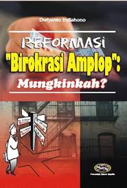 Cover REFORMASI "BIROKRASI AMPLOP" MUNGKINKAH ? / DWIYANTO INDIAHONO