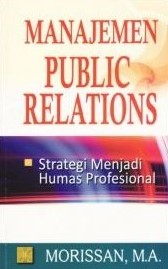 Cover MANAJEMEN PUBLIC RELATIONS :  STRATEGI MENJADI HUMAS PROFESIONAL / MORISSAN, M.A.