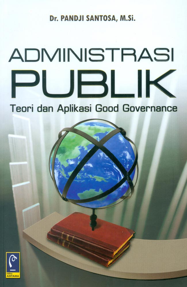 Cover ADMINISTRASI PUBLIK. :  Teori dan Aplikasi Good Governance / Dr. PANDJI SANTOSA, M.Si