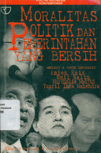 Cover MORALITAS POLITIK DAN PEMERINTAHAN YANG BERSIH :  Menurut 4 Tokoh Reformasi / SIDARTA GAUTAMA