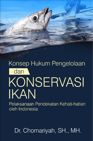 Cover HUKUM PENGELOLAAN KONSERVASI IKAN :  Pelaksanaan Pendekatan Kehati-hatian Oleh Indonesia / Dr. CHOMARIYAH, SH., MH.