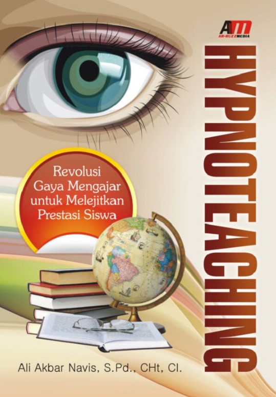 Cover HYPNOTEACHING :  Revolusi Gaya Mengajar untuk Melejitkan Prestasi Siswa / ALI AKBAR NAVIS, S.Pd., CHt, Cl.