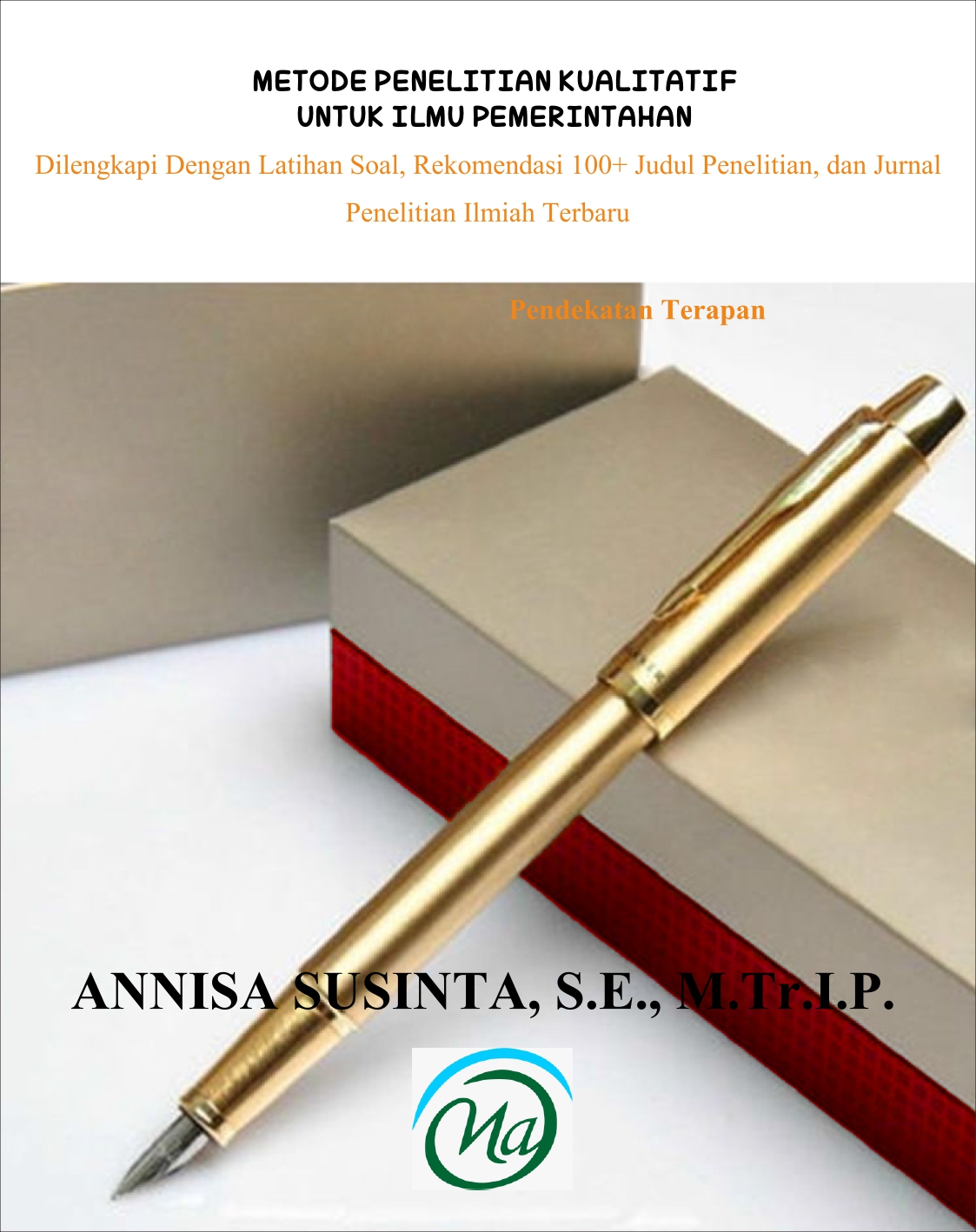 Cover METODE PENELITIAN KUALITATIF UNTUK ILMU PEMERINTAHAN :  Dilengkapi dengan Latihan Soal, Rekomendasi 100+ Judul Penelitian, dan Jurnal Penelitian Ilmiah Terbaru / ANNISA SUSINTA, S.E., M.Tr.I.P.