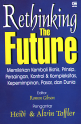 Cover RETHINGKING THE FUTURE :  Memikirkan Kembali Bisnis, Prinsip... / ROMAN GIBSON (Ed)