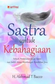 Cover SASTRA UNTUK KEBAHAGIAAN :  Sebuah Pendekatan Karya Sastra nan Indah dalam Membangun Keteduhan Jiwa / H. AKHMAD T BACCO