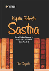 Cover KAPITA SELEKTA SASTRA :  Rupa Kajian Pembaca, Pengamat, Pencinta, dan Peneliti / EDI SUYANTO