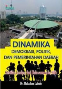Cover DINAMIKA DEMOKRASI, POLITIK, DAN PEMERINTAHAN DAERAH. :  Sentilan Cerdas, Dari Hulu Sampai ke Hilir / Dr. MUHADAM LABOLO