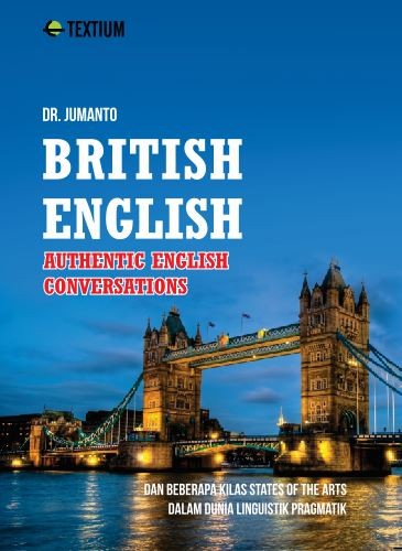Cover BRITISH ENGLISH AUTHENTIC ENGLISH CONVERSATIONS :  Dan Beberapa Kilas States Of The Arts Dalam Dunia Linguistik Pragmatik / DR. JUMANTO