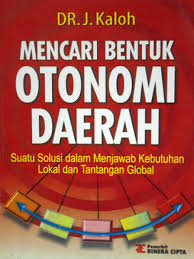Cover MENCARI BENTUK OTONOMI DAERAH :  Suatu Solusi dalam Menjawab Kebutuhan Lokal dan Tantangan Global / DR. J.KALOH