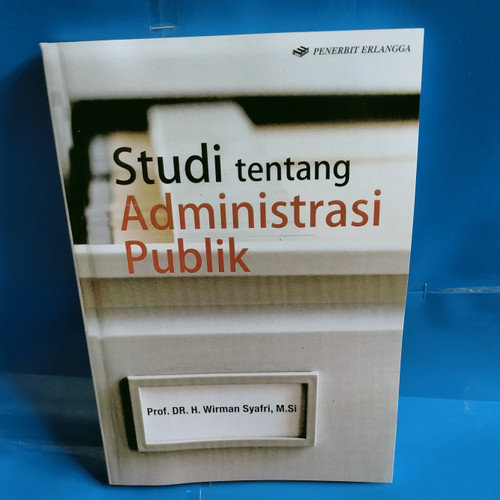 Cover STUDI TENTANG ADMINISTRASI PUBLIK. / Prof. Dr. H. WIRMAN SYAFRI, M.Si