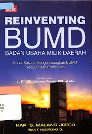 Cover REINVENTING BADAN USAHA MILIK DAERAH (BUMD) :  Kunci Sukses Mengembangkan BUMD Produktif dan Profesional / HARI S. MALANG JOEDO