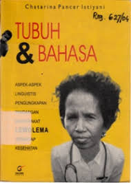 Cover TUBUH DAN BAHASA :  Aspek-aspek Linguistis Pengungkapan Pandangan Masyarakat Lewolema Terhadap Kesehatan / CHATARINA PANCER ISTIYANI
