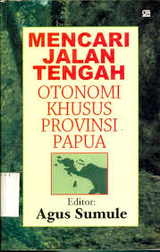 Cover MENCARI JALAN TENGAH OTONOMI KHUSUS PROVINSI PAPUA / AGUS SUMULE (EDITOR)