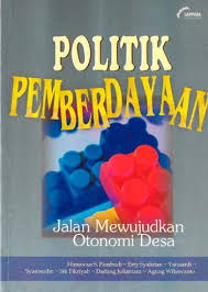 Cover POLITIK PEMBERDAYAAN. :  Jalan Mewujudkan Otonomi Desa / HIMAWAN S. PAMBUDI