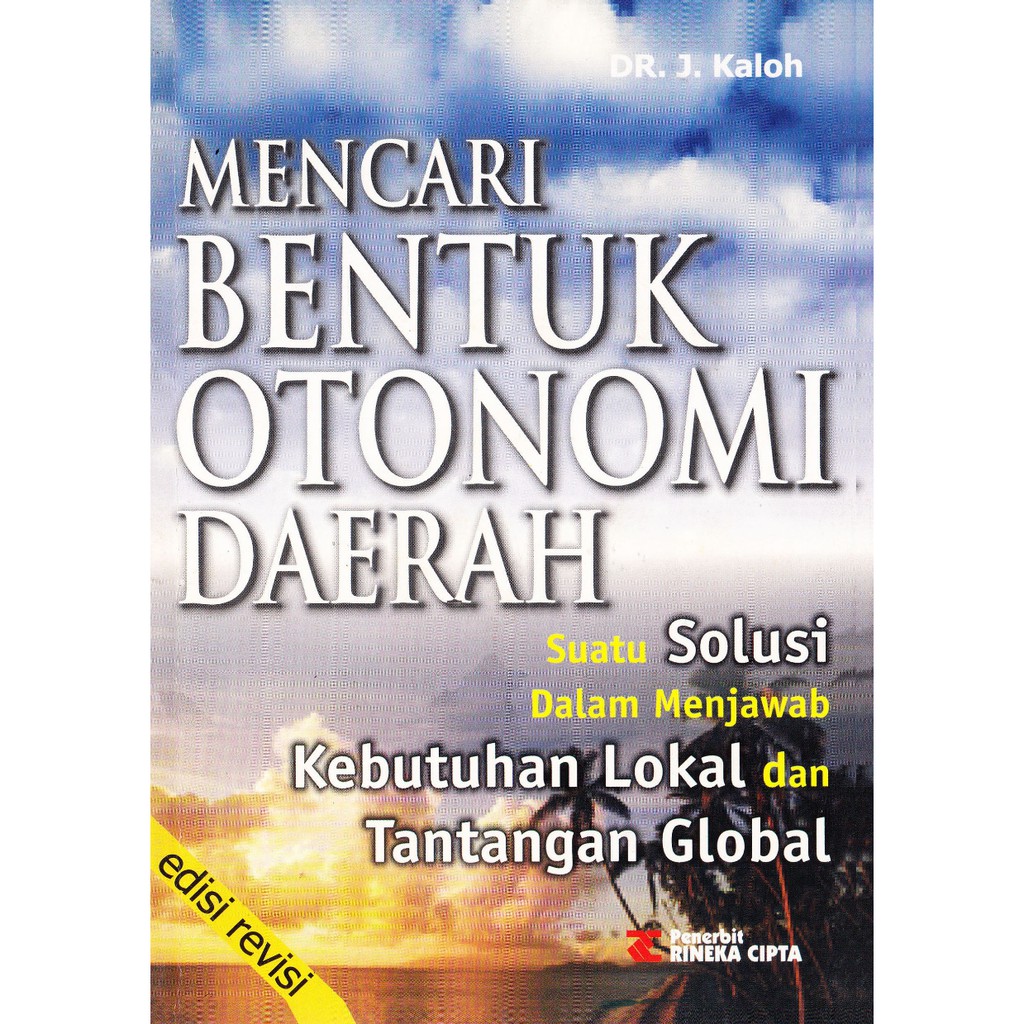 Cover MENCARI BENTUK OTONOMI DAERAH' :  Suatu Solusi Dalam Menjawab Kebutuhan Lokal dan Tantangan Global / Dr. J. KALOH