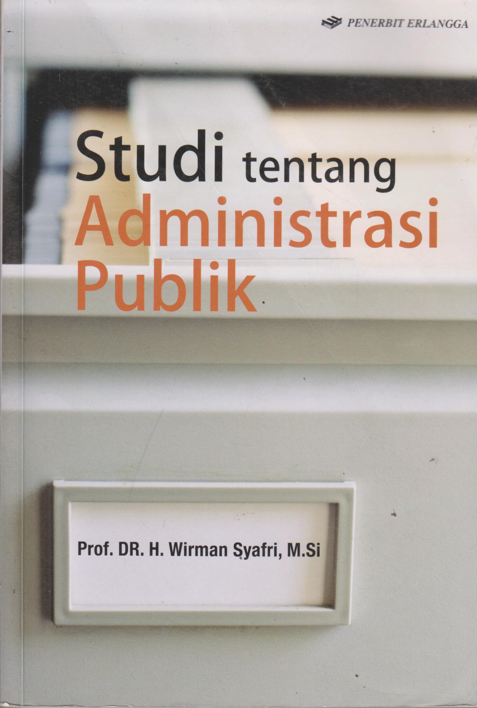 Cover STUDI TENTANG ADMINISTRASI PUBLIK / Prof. DR. H WIRMAN SYAFRI, M.Si
