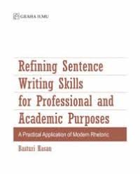 Cover REFINING SENTENCE WRITING SKILLS FOR PROFESSIONAL AND ACADEMIC PURPOSES :  A Practical Applicaton of Modern Rhetoric / BASTURI HASAN