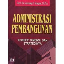 Cover ADMINISTRASI PEMBANGUNAN :  Konsep, Dimensi dan Strategis / Prof. Dr. SONDANG P. SIAGIAN, M.P.A