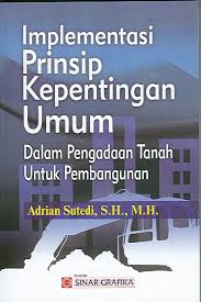 Cover Implementasi Prinsip Kepentingan Umum Dalam Pengadaan Tanah Untuk Pembangunan / Adrian Sutedi, S.H., M.H.