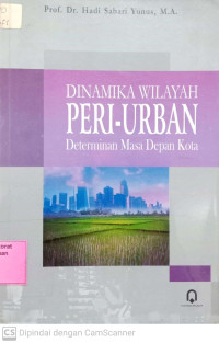 Cover DINAMIKA PERI-URBAN DETERMINAN MASA DEPAN KOTA / Prof. Dr. Hadi Sabari Yunus, M.A.