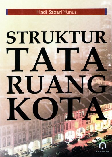 Cover STRUKTUR TATA RUANG KOTA / HADI SABARI YUNUS