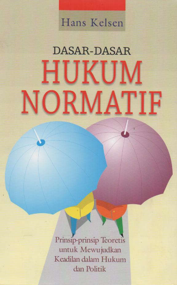 Cover DASAR-DASAR HUKUM NORMATIF :  Prinsip-Prinsip Teoretis untuk Mewujudkan Keadilan dalam Hukum dan Politik / HANS KELSEN