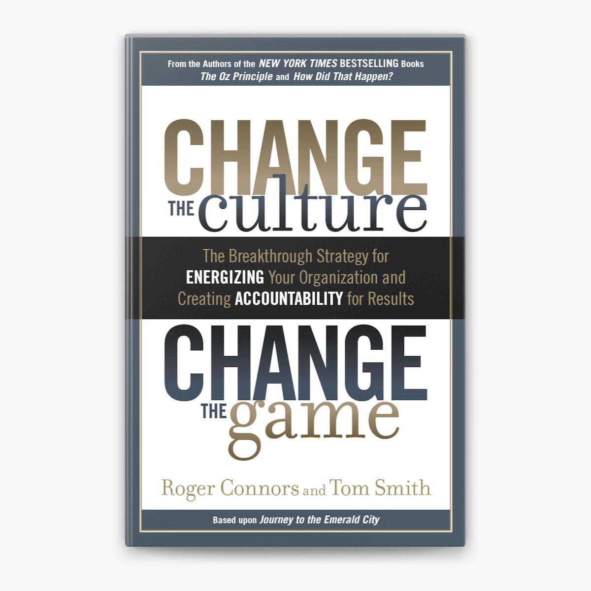 Cover CHANGE THE CULTURE CHANGE THE GAME :  The Breakthrough Strategy For ENERGIZING Your Organization And Creating ACCOUNTABILITY For Results / ROGER CONNORS