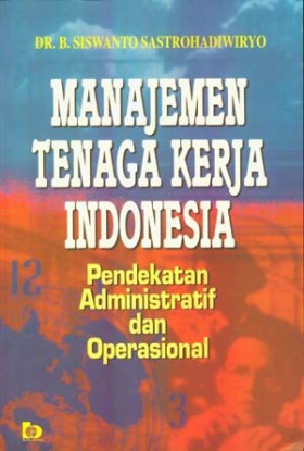 Cover MANAJEMEN TENAGA KERJA INDONESIA :  Pendekatan Administratif dan Operasional / DR. B. SISWANTO SASTROHADIWIRYO