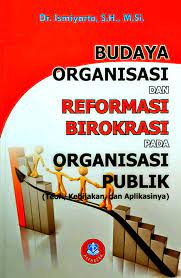 Cover BUDAYA ORGANISASI DAN REFORMASI BIROKRASI PADA ORGANISASI PUBLIK :  TEORI, KEBIJAKAN DAN APLIKASINYA / IMSIYANTO
