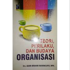 Cover TEORI, PERILAKU, DAN BUDAYA ORGANISASI / Drs. ADAM IBRAHIM INDRAWIJAYA, MPA.