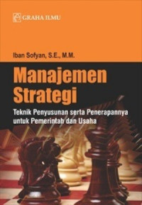 Cover MANAJEMEN STRATEGI :  Teknik Penyusunan serta Penerapannya untuk Pemerintah dan Usaha / IBAN SOFYAN, S.E, M.M.