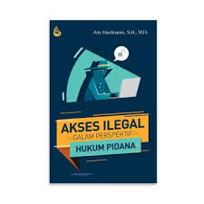 Cover AKSES ILEGAL DALAM PERSPEKTIF HUKUM PIDANA / ARIS HARDINANTO, S.H., M.H