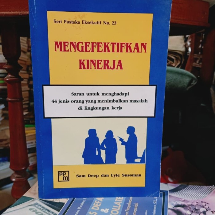 Cover MENGEFEKTIFKAN KINERJA :  Saran untuk Menghadapi 44 Jenis Orang yang Menimbulkan Masalah di Lingkungan Kerja / SAM DEEP