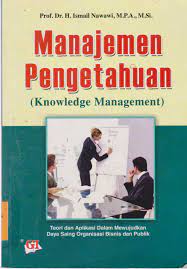 Cover Manajemen Pengetahuan = Knowledge Management :  Teori dan Aplikasi Dalam Mewujudkan Daya Saing Organisasi Bisnis dan Publik / Ismail Nawawi