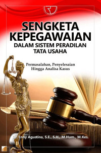 Cover SENGKETA KEPEGAWAIAN DALAM SISTEM PERADILAN TATA USAHA NEGARA :  Permasalahan, Penyelesaian, Hingga Analisis Kasus / Dr. ENNY AGUSTINA, S.E., S.H., M.Hum., M.Kes.
