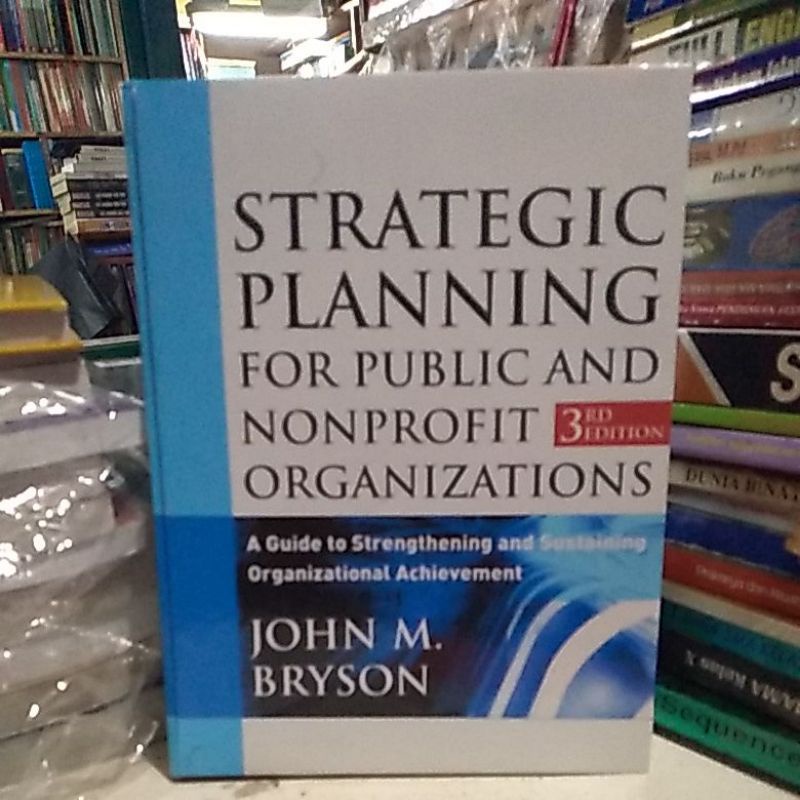 Cover STRATEGIC PLANNING FOR PUBLIC AND NONPROFIT ORGANIZATIONS :  A Guide To Strengthening And Sustaining Organizational Achievement / JOHN M. BRYSON