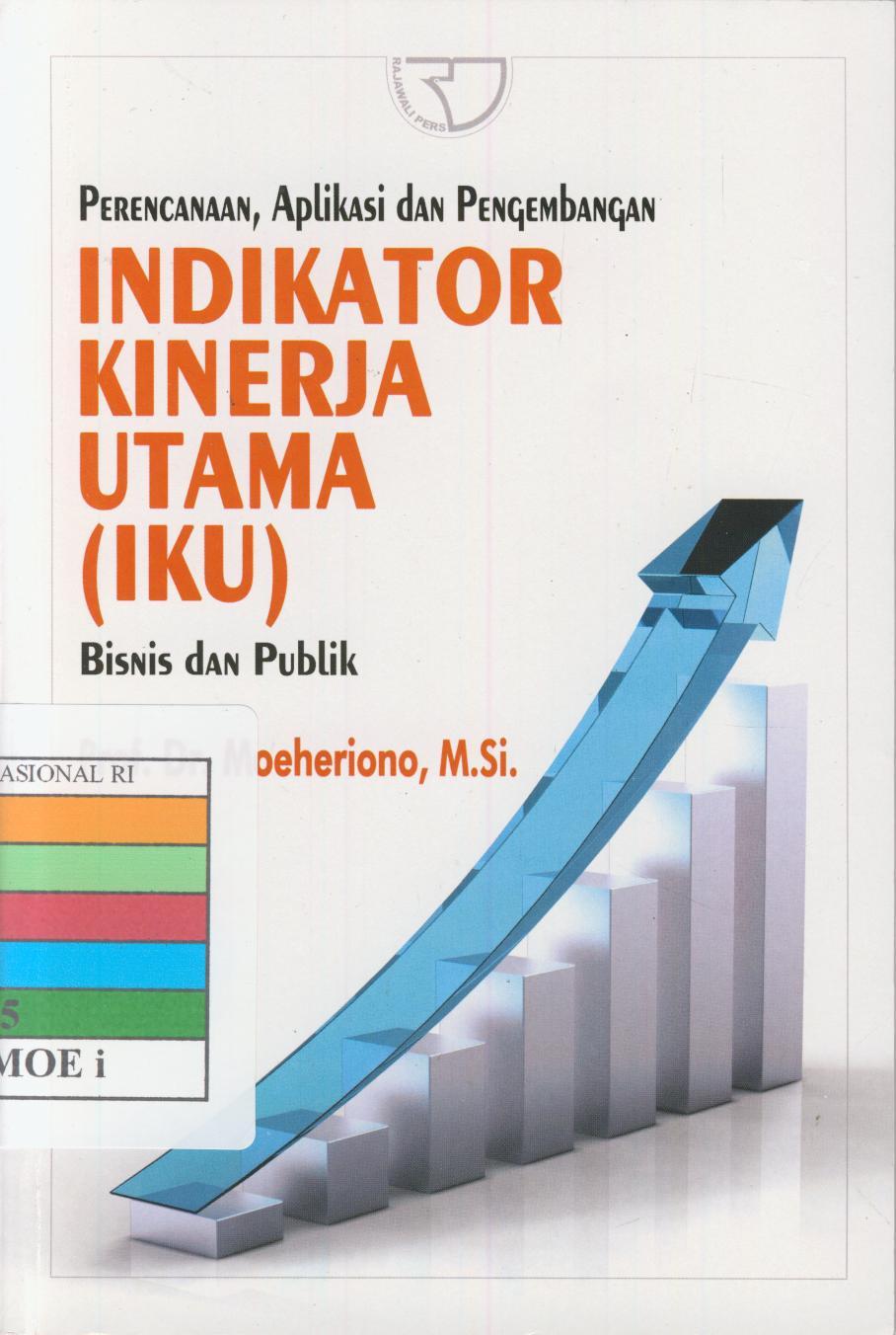 Cover INDIKATOR KINERJA UTAMA (IKU) :  Perencanaan, Aplikasi dan Pengembangan Bisnis dan Publik / Prof. Dr. MOEHERIONO, M.Si.