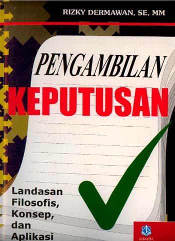 Cover PENGAMBILAN KEPUTUSAN :  Landasan Filosofis, Konsep, dan Aplikasi / RIZKY DERMAWAN, SE, MM.