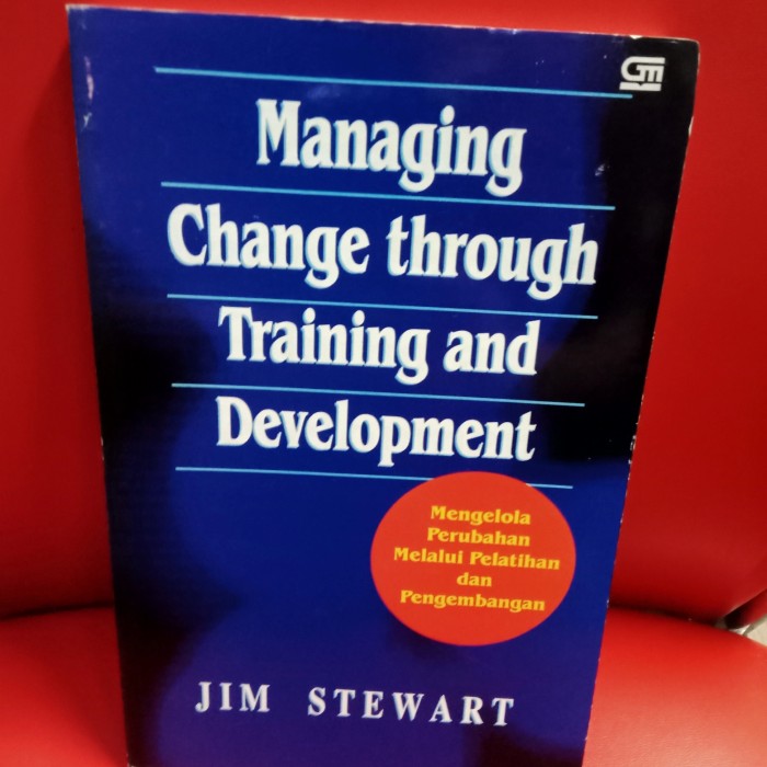 Cover MANAGING CHANGE THROUGH TRAINING AND DEVELOPMENT :  Mengelola Perubahan Melalui Pelatihan dan Pengembangan / JIM STEWART