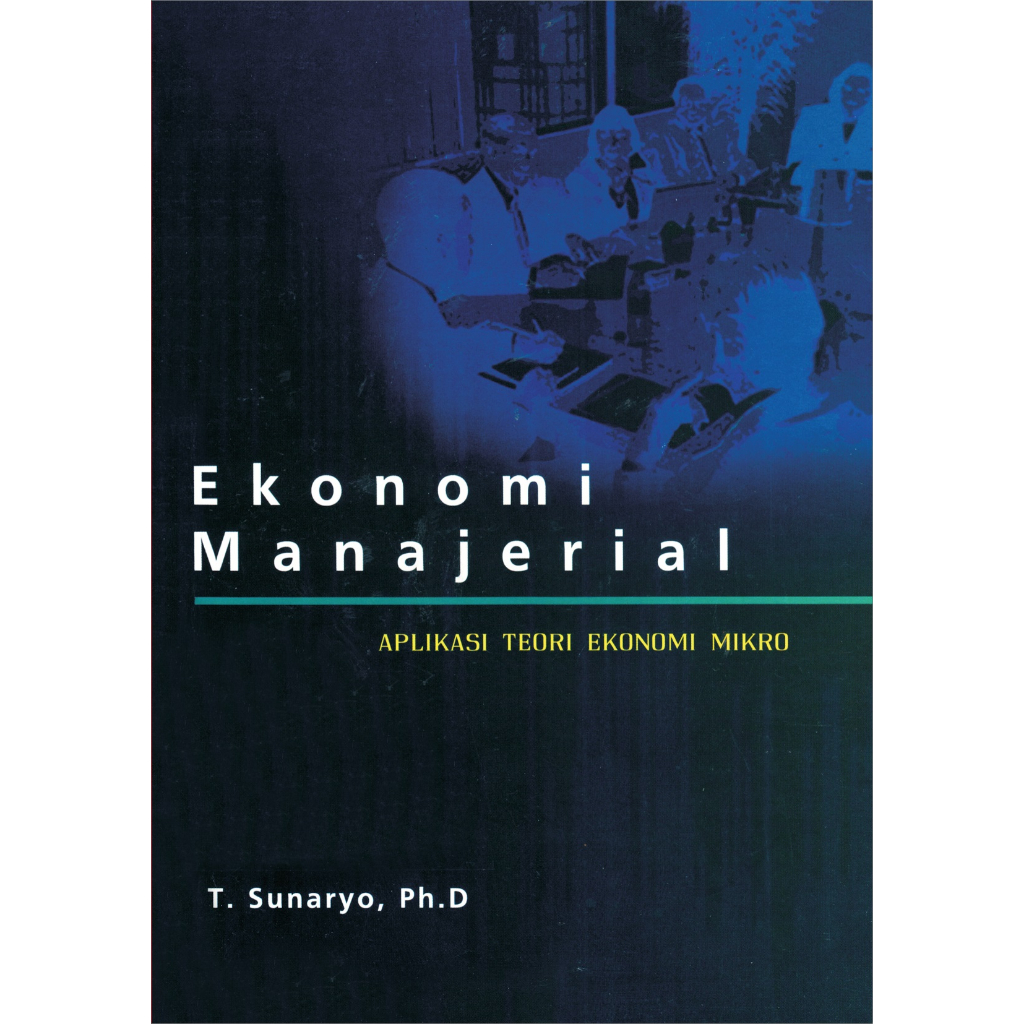 Cover EKONOMI MANAJERIAL APLIKASI TEORI EKONOMI MIKRO / T. SUNARYO, Ph.D.