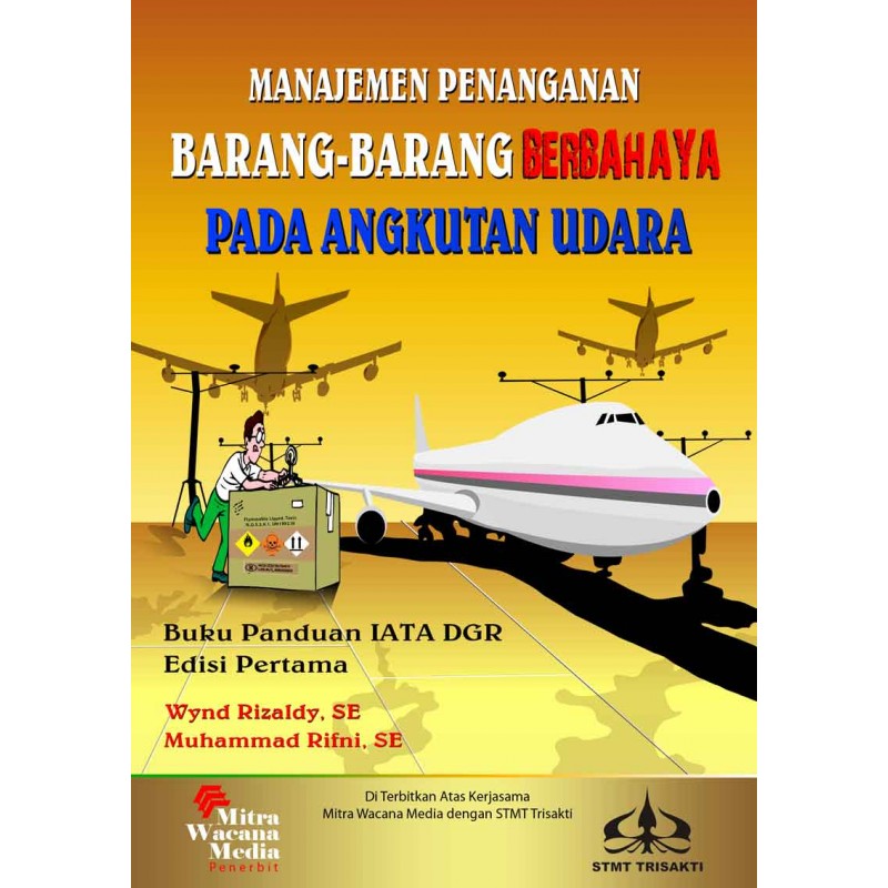Cover MANAJEMEN PENANGANAN BARANG-BARANG BERBAHAYA PADA ANGKUTAN UDARA :  Buku Panduan IATA DGR & KP 412 TH 2014 / WYND RIZALDY, S.E., M.MTr.
