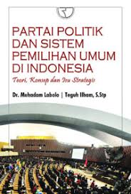 Cover PARTAI POLITIK DAN SISTEM PEMILIHAN UMUM DI INDONESIA TEORI, KONSEP DAN ISU STRATEGIS / Dr. MUHADAM LABOLO