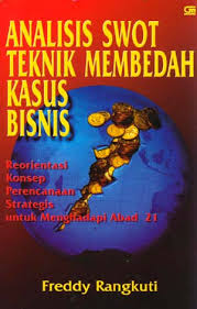 Cover ANALISIS SWOT TEKNIK MEMBEDAH KASUS BISNIS :  Reorientasi Konsep Perencanaan Strategis untuk Menghadapi Abad 21 / FREDDY RANGKUTI