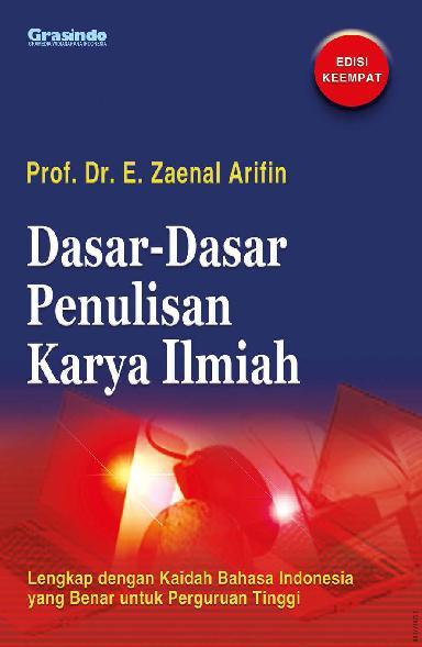 Cover DASAR-DASAR PENULISAN KARYA ILMIAH :  Lengkap dengan kaidah... / PROF. Dr. E. ZAENAL ARIFIN