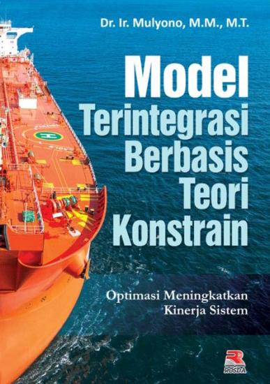 Cover MODEL TERINTEGRASI BERBASIS TEORI KONSTRAIN :  Optimasi Meningkatkan Kinerja Sistem / Dr. Ir. MULYONO, M.M., M.T.