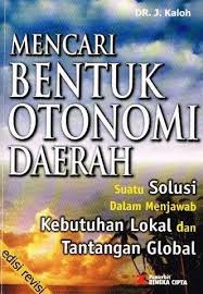 Cover MENCARI BENTUK OTONOMI DAERAH.. :  Suatu Solusi dalam Menjawab Kebutuhan Lokal dan Tantangan Global / DR. J.KALOH