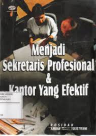 Cover MENJADI SEKRETARIS PROFESIONAL DAN KANTOR YANG EFEKTIF / ROSIDAH