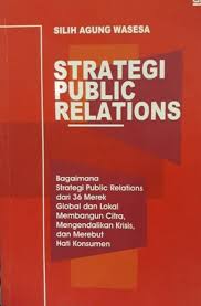 Cover STRATEGI PUBLIC RELATIONS :  Bagaimana Public Relations dari 36 Merek Global Dan Lokal Membangun Citra, Mengendalikan Krisis dan Merebut Hati Konsumen / SILIH AGUNG WASESA