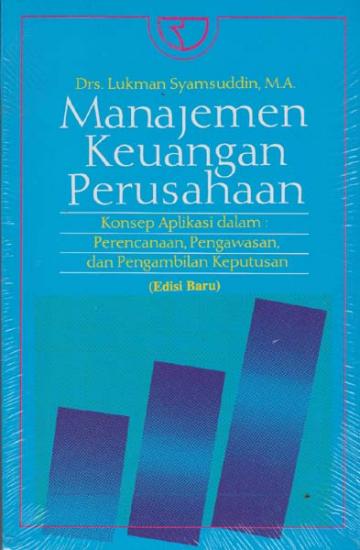 Cover MANAJEMEN KEUANGAN PERUSAHAAN :  Konsep Aplikasi dalam : Perencanan, Pengawasan, dan Pengambilan Keputusan / Drs. LUKMAN SYAMSUDDIN, M.A.